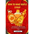 How to Make Maple Syrup: Everything You Need to Know About Making Nature's Sweetest Treat