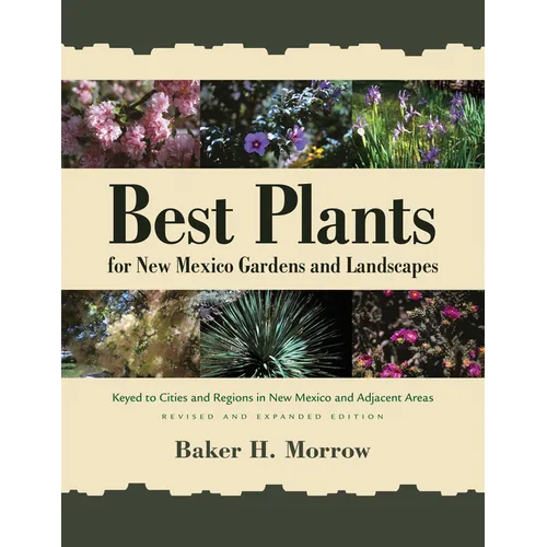 Best Plants for New Mexico Gardens and Landscapes: Keyed to Cities and Regions in New Mexico and Adjacent Areas, Revised and Expanded Edition
