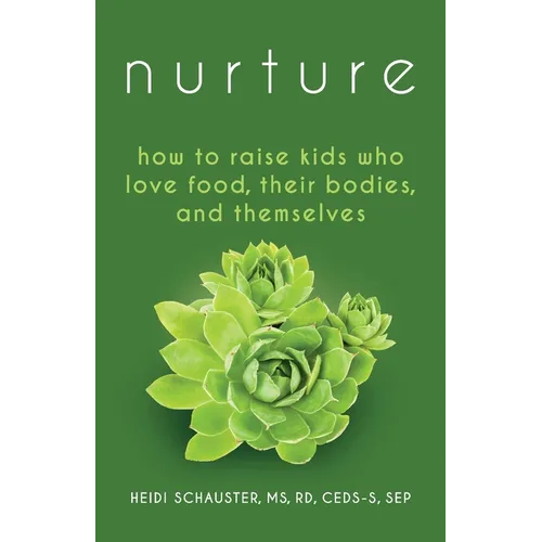 Nurture: How to Raise Kids Who Love Food, Their Bodies, and Themselves