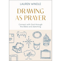 Drawing as Prayer: Connect with God Through the Bible and Sketching
