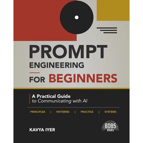 Prompt Engineering for Beginners: A Practical Guide to Communicating with AI (English Edition)