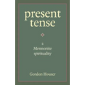 Present Tense: A Mennonite Spirituality