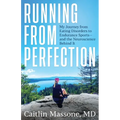 Running from Perfection: My Journey from Eating Disorders to Endurance Sports-and the Neuroscience Behind It