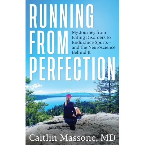 Running from Perfection: My Journey from Eating Disorders to Endurance Sports-and the Neuroscience Behind It