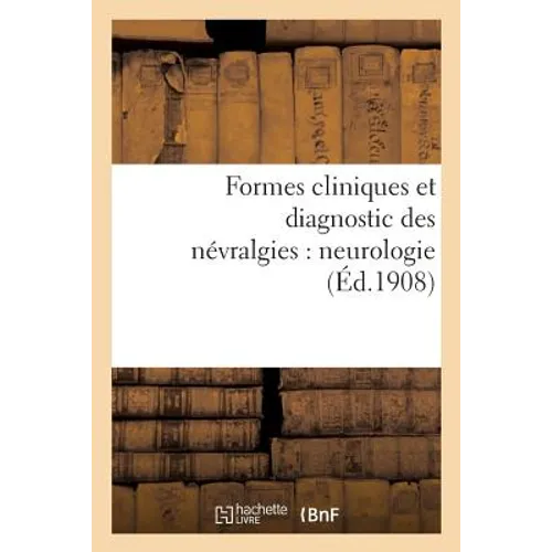 Formes Cliniques Et Diagnostic Des Névralgies: Neurologie