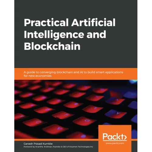 Practical Artificial Intelligence and Blockchain: A guide to converging blockchain and AI to build smart applications for new economies