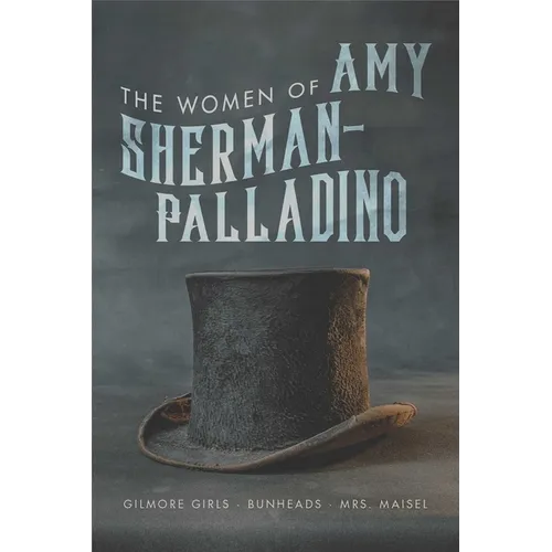 The Women of Amy Sherman-Palladrino: Gilmore Girls, Bunheads, and Mrs. Maisel