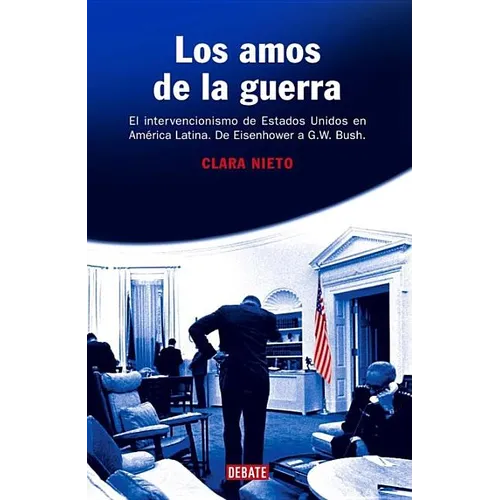 Los Amos de la Guerra: El Intervencionismo de Estados Unidos en America Latina de Eisenhower a G. W. Bush