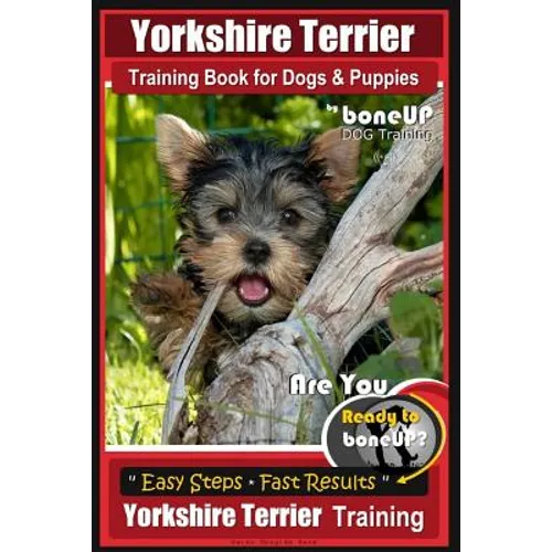 Yorkshire Terrier Training Book for Dogs and Puppies by BoneUP Dog Training: Are You Ready to Bone Up?