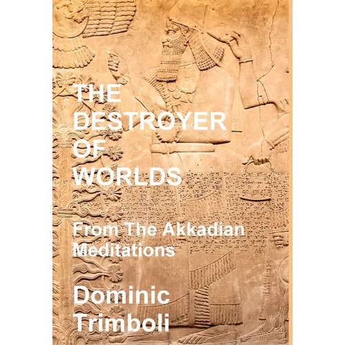 The Destroyer Of Worlds: From the Akkadian Meditations