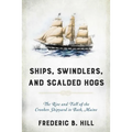 Ships, Swindlers, and Scalded Hogs: The Rise and Fall of the Crooker Shipyard in Bath, Maine
