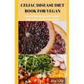 Celiac Diet Book for Vegan: Nourishing Recipes for Gluten-Free Vegan Celiac Treatment, Easy Meals for Vegan with Celiac Disease
