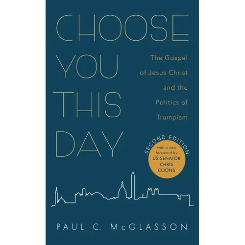 Choose You This Day, Second Edition: The Gospel of Jesus Christ and the Politics of Trumpism