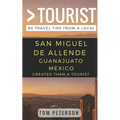 Greater Than a tourist San Miguel de Allende Guanajuato Mexico: 50 Travel Tips from a Local