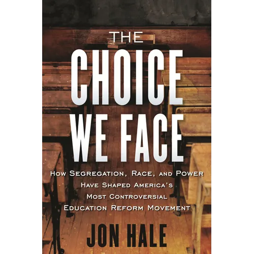 The Choice We Face: How Segregation, Race, and Power Have Shaped America's Most Controversial Education Reform Movement