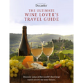 The Ultimate Wine Lover's Travel Guide: In Association with Decanter