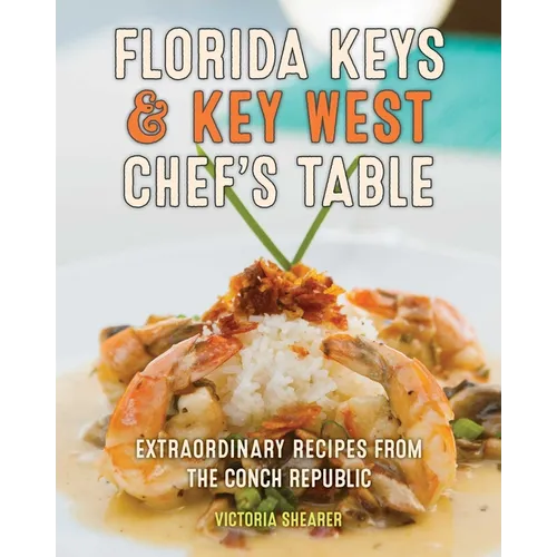 Florida Keys & Key West Chef's Table: Extraordinary Recipes from the Conch Republic