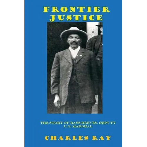 Frontier Justice: Bass Reeves, Deputy U.S. Marshal