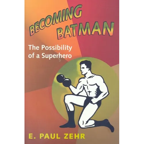 Becoming Batman: The Possibility of a Superhero