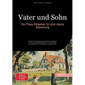Vater und Sohn: Der Papa Ratgeber für eine starke Beziehung: Wie Sie als Papa eine tiefe Bindung aufbauen - von den ersten Babyjahren bis zur Pubertät