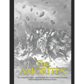 The Amorites: The History and Legacy of the Nomads Who Conquered Mesopotamia and Established the Babylonian Empire