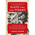 Plato and the Tyrant: The Fall of Greece's Greatest Dynasty and the Making of a Philosophic Masterpiece