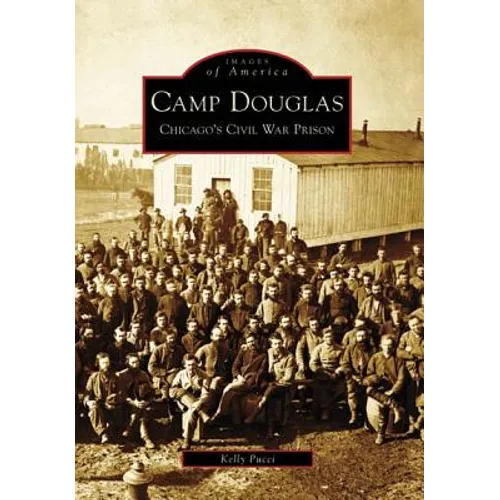 Camp Douglas: Chicago's Civil War Prison