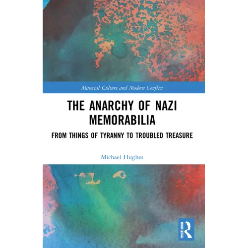 The Anarchy of Nazi Memorabilia: From Things of Tyranny to Troubled Treasure