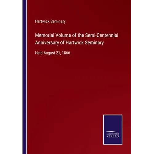 Memorial Volume of the Semi-Centennial Anniversary of Hartwick Seminary: Held August 21, 1866