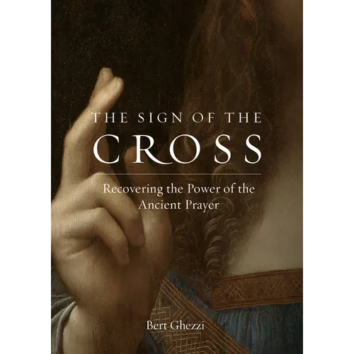 The Sign of the Cross: Recovering the Power of the Ancient Prayer