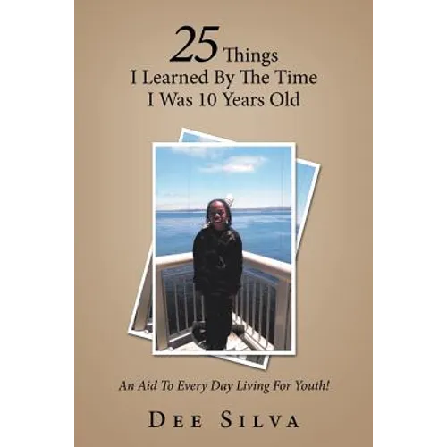 25 Things I Learned by the Time I Was 10 Years Old: An Aid to Every Day Living for Youth!