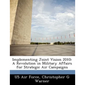 Implementing Joint Vision 2010: A Revolution in Military Affairs for Strategic Air Campaigns