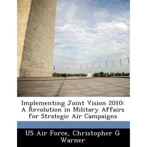 Implementing Joint Vision 2010: A Revolution in Military Affairs for Strategic Air Campaigns
