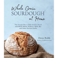 Whole Grain Sourdough at Home: The Simple Way to Bake Artisan Bread with Whole Wheat, Einkorn, Spelt, Rye and Other Ancient Grains