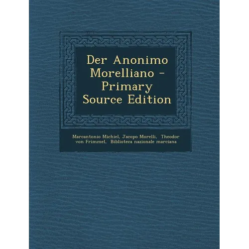 Der Anonimo Morelliano - Primary Source Edition