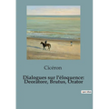 Dialogues sur l'éloquence: Deoratore, Brutus, Orator