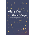 Make Your Own Magic: And Get Out Of Your Own Way