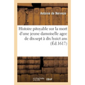 Histoire Pitoyable Sur La Mort d'Une Jeune Damoiselle Agee de Dix-Sept À Dix Huict ANS: Executee Dans La Ville de Padouë Au Mois de Decembre Dernier