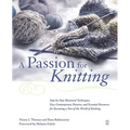A Passion for Knitting: Step-By-Step Illustrated Techniques, Easy Contemporary Patterns, and Essential Resources for Becoming Part of the World of Kni