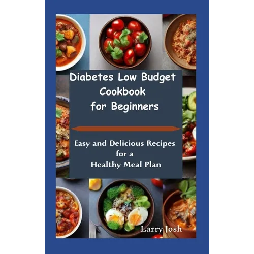 Diabetes Low Budget Cookbook For Beginners: Easy And Delicious Recipes For a Healthy Meal Plan