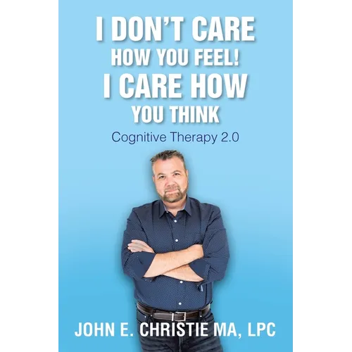 I Don't Care How You Feel! I Care How You Think: Cognitive Therapy 2.0