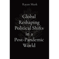 Global Reshaping Political Shifts in a Post-Pandemic World