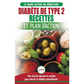 Diabète de Type 2: Livre de Recettes et Plan D'Action: Régime Pour Diabétique et Prédiabétique Débutant + Recettes Naturelles Pour Guérir et Inverser