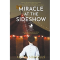 Miracle at the Sideshow: An Astounding Novel of the First Infant Incubators