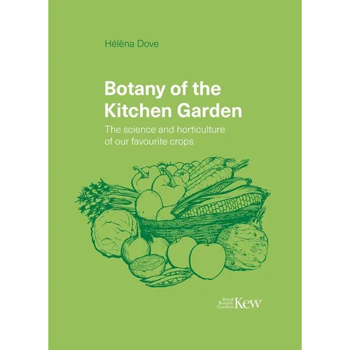 Botany of the Kitchen Garden: The Science and Horticulture of Our Favourite Crops