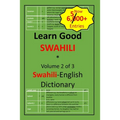Learn Good Swahili: Volume 2 of 3: Swahili-English Dictionary with built-in mini-Thesaurus