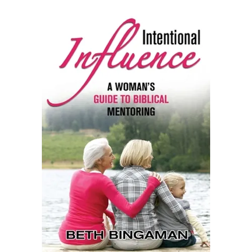 Intentional Influence: A Woman's Guide to Biblical Mentoring