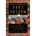 God's Shadow: Sultan Selim, His Ottoman Empire, and the Making of the Modern World