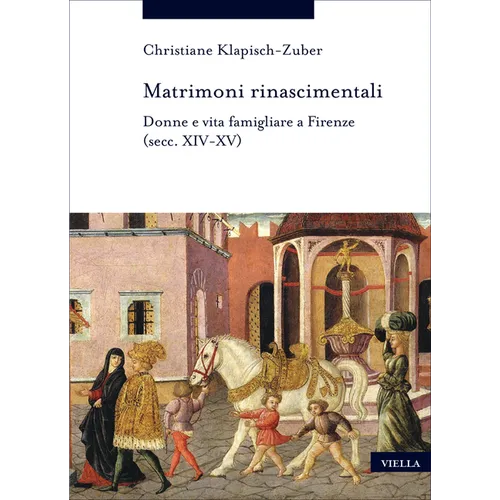 Matrimoni Rinascimentali: Donne E Vita Famigliare a Firenze (Secc. XIV-XV)