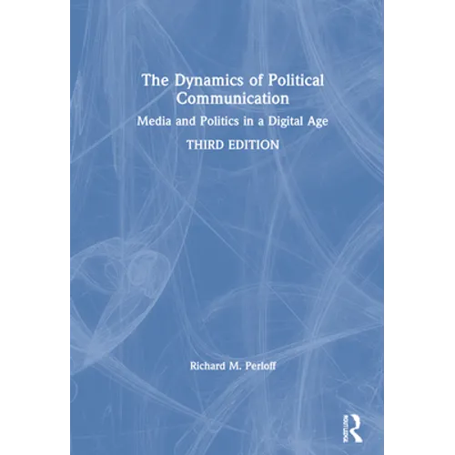 The Dynamics of Political Communication: Media and Politics in a Digital Age